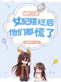 惨死三世，钕配摆烂后他们都慌了